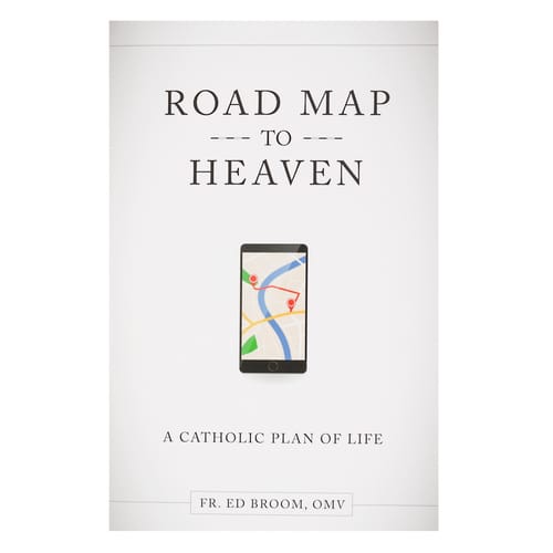 Roadmap To Heaven - A Catholic Plan Of Life by FR. Ed Broom, OMV