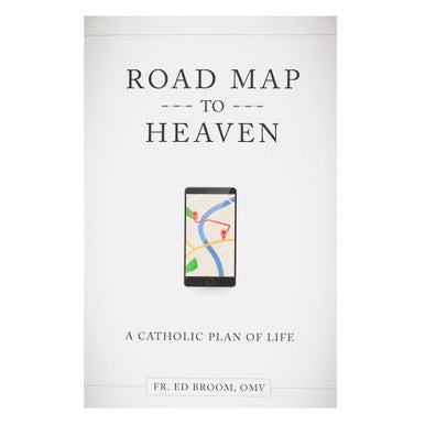 Roadmap to Heaven - a Catholic Plan of Life by Fr. Ed Broom, Omv