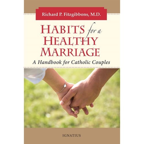 Habits For A Healthy Marriage - A Handbook For Catholic Couples by Dr. Richard Fitzgibbons