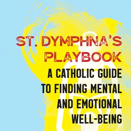 St. Dymphna's Playbook: A Catholic Guide to Finding Mental and Emotional Well-Being