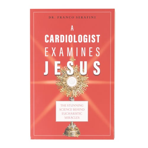 A Cardiologist Examines Jesus: The Stunning Science Behind Eucharistic Miracles