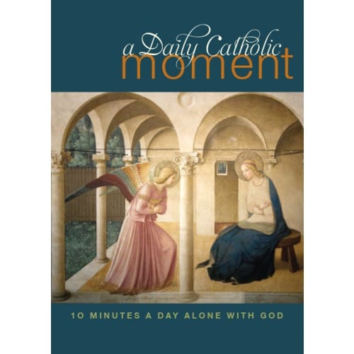 A Daily Catholic Moment: Ten Minutes a Day Alone with God by Peter Celano