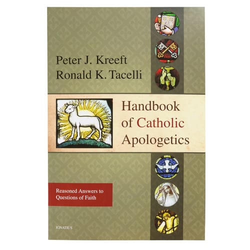 Handbook of Catholic Apologetics - Reasoned Answers to Questions of Faith by Peter Kreeft