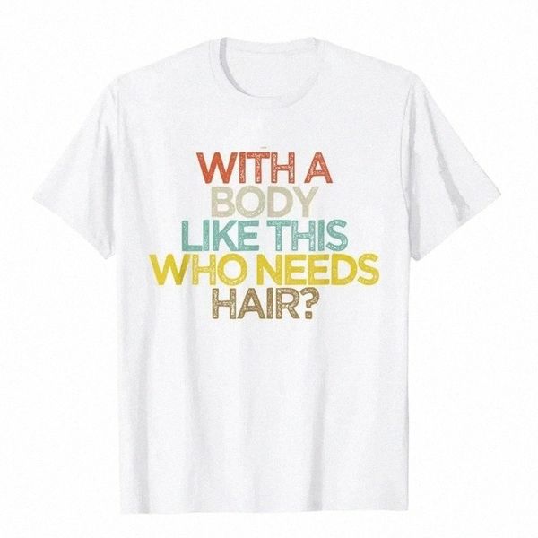 Com um corpo como esse que precisa de cabelo de cabelo impresso de camiseta de lazer careca de lazer t camisetas ao ar livre Novo presente d
