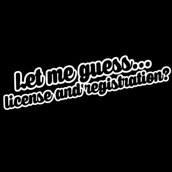 8" Let Me Guess License and Registration Vinyl Sticker Car Decal