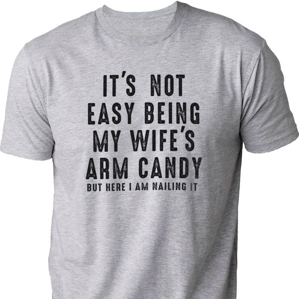 Funny Graphic T-Shirt It's Not Easy Being My Wife's Arm Candy Crew Neck Short Sleeve Tees for Men Husband Casual Gift Wear