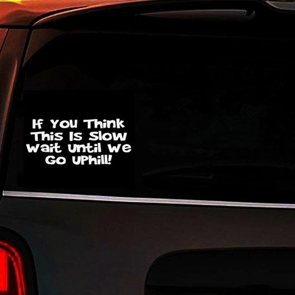 If you think this is slow wait until we go uphill decal Laptop Sticker Car truck Bumper Window Door Cup Vinyl Decal