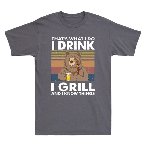 Bear That's What I Do I Drink Beer I Grill and Know Things Funny Beer BBQ Lover Men's T Shirt Cotton Tee