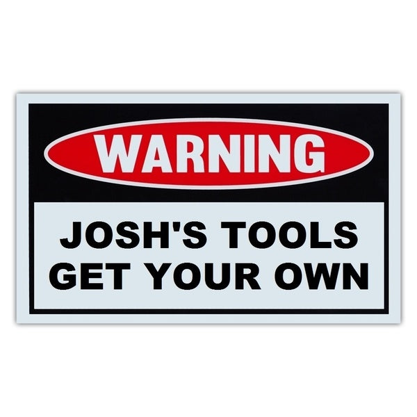 New Hot 2PCs Novelty Warning Sign: Josh's Tools Get Your Own - Great Gift For Auto Mechanics, Garage, Man Cave - Post Near Tool Box - 10" x 6" Sign