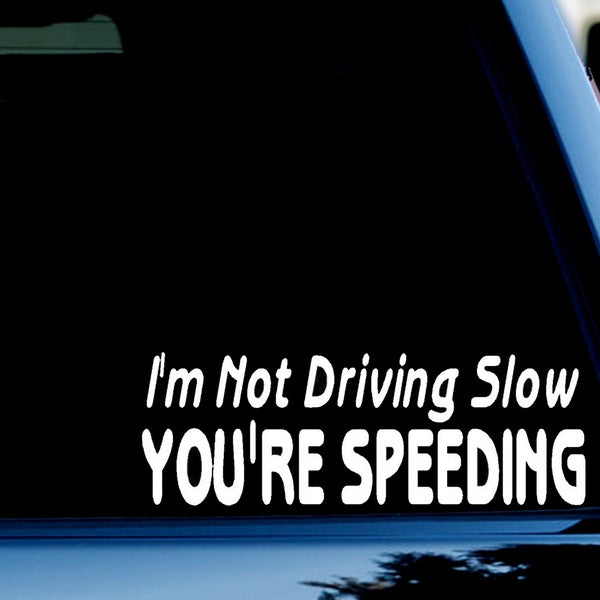 I'm Not Driving Slow You're Speeding Funny Vinyl Decal Sticker for Car, Truck, Window, Bumper white