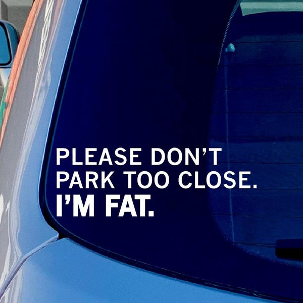 Please Don't PARK Too CLOSE I'm Fat Funny Vinyl Sticker Decal for Car Truck Window Bumper White