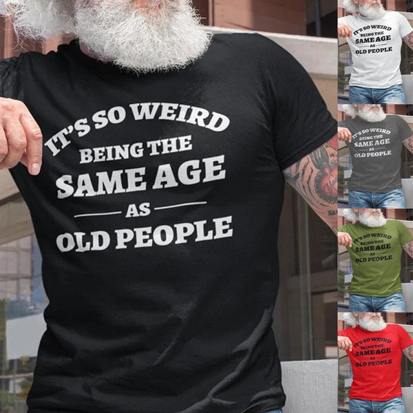 It's So Weird Being The Same Age As Old People T Shirt Letter Print Tshirt Gifts for Grandpa Shirts Sarcasm Tee Funny Retirement Shirts