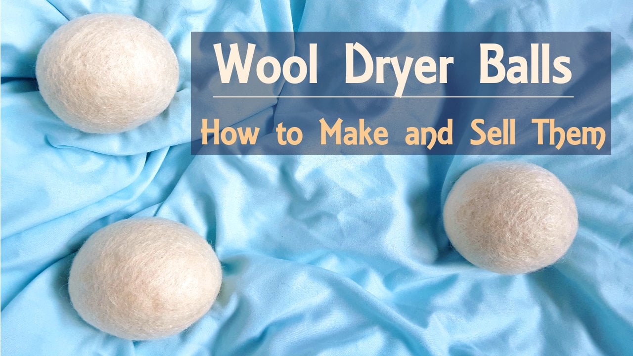 Wool Dryer Balls: How to Make and Sell Them