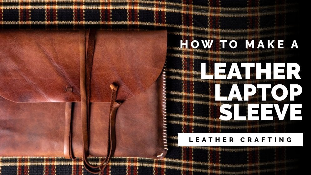 DIY Leathercraft Basics: Create your own leather laptop sleeve by hand! (No sewing machine needed)