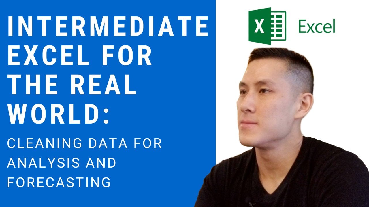 Intermediate Excel for the Real World: Cleaning Data for Analysis and Forecasting