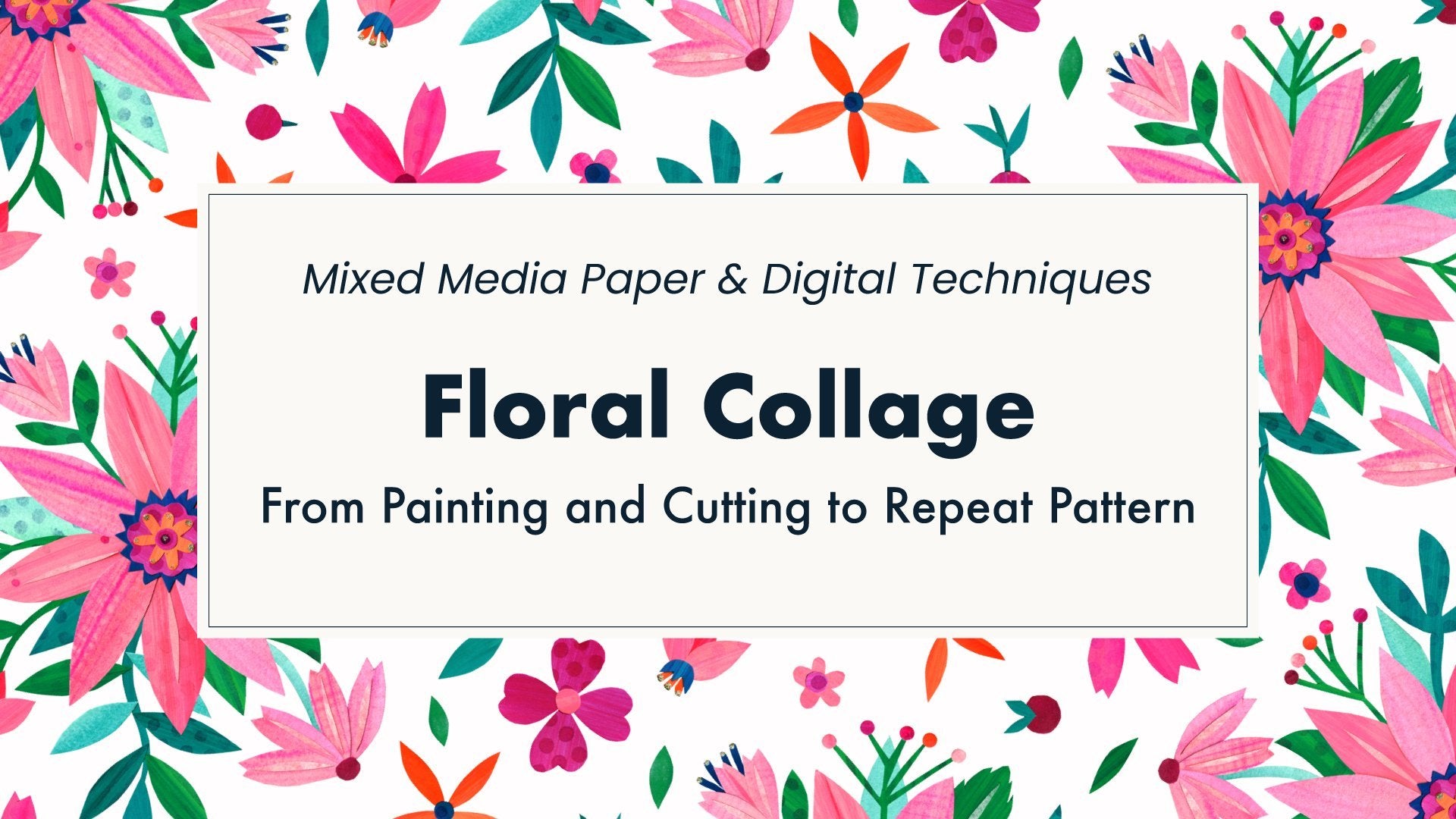 Floral Collage: from painting and cutting to repeat pattern (mixed media paper & digital techniques)