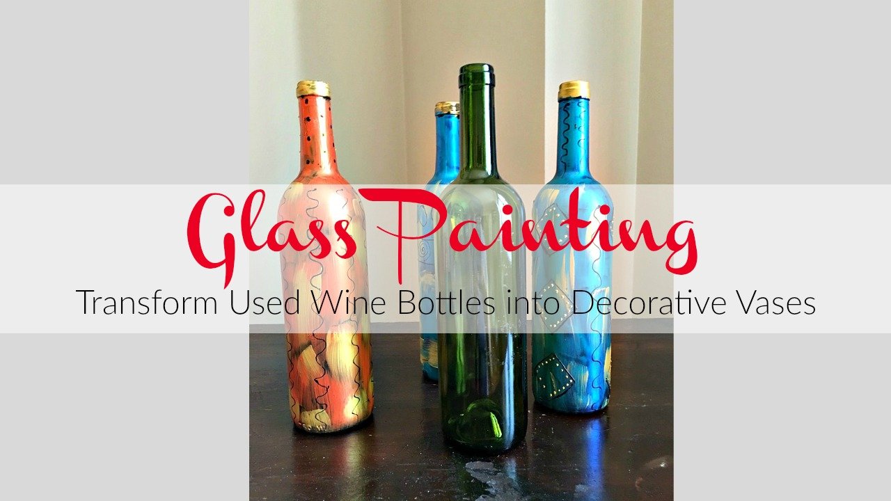 Glass Painting:  Transform Used Wine Bottles into Decorative Vases