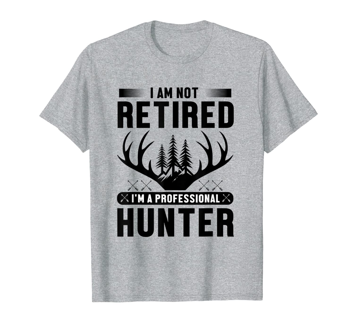 I Am Not Retired I&#039;m A Professional Hunter T-Shirt