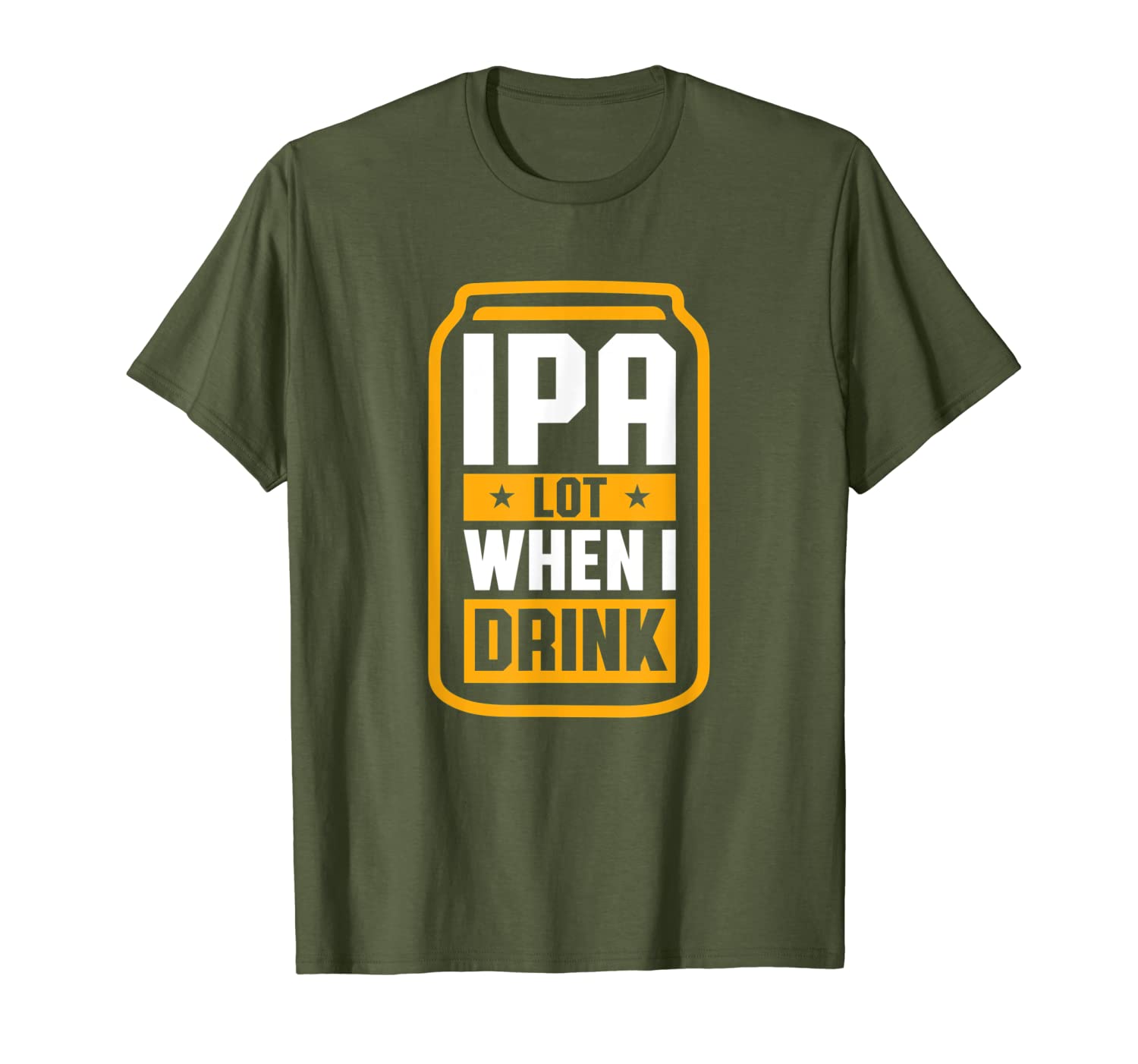 IPA Lot When I Drink Shirt Beer Lover Father&#039;s Day GIft Tee