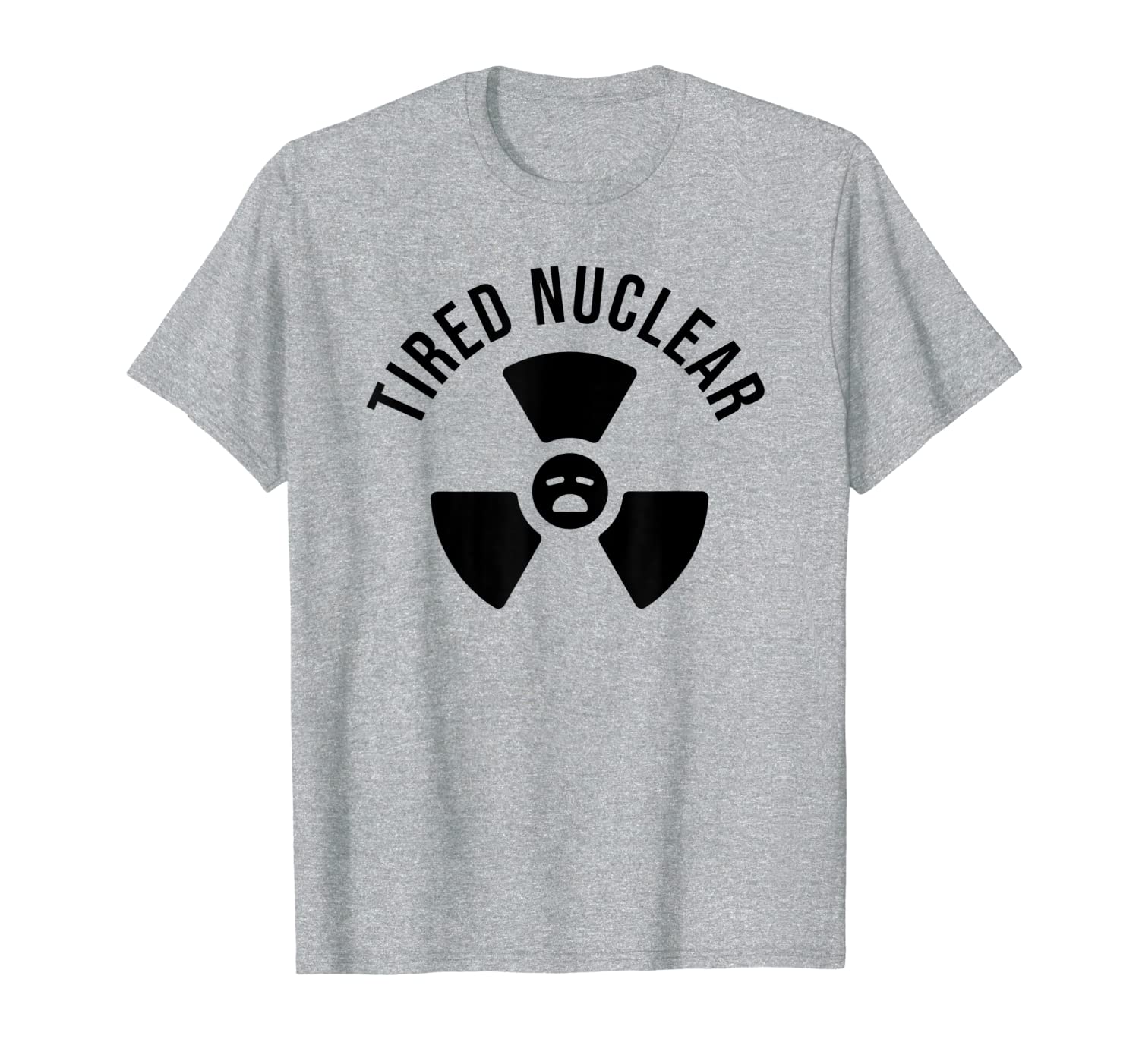Our nuclear was getting very tired - Tired Nuclear T-Shirt
