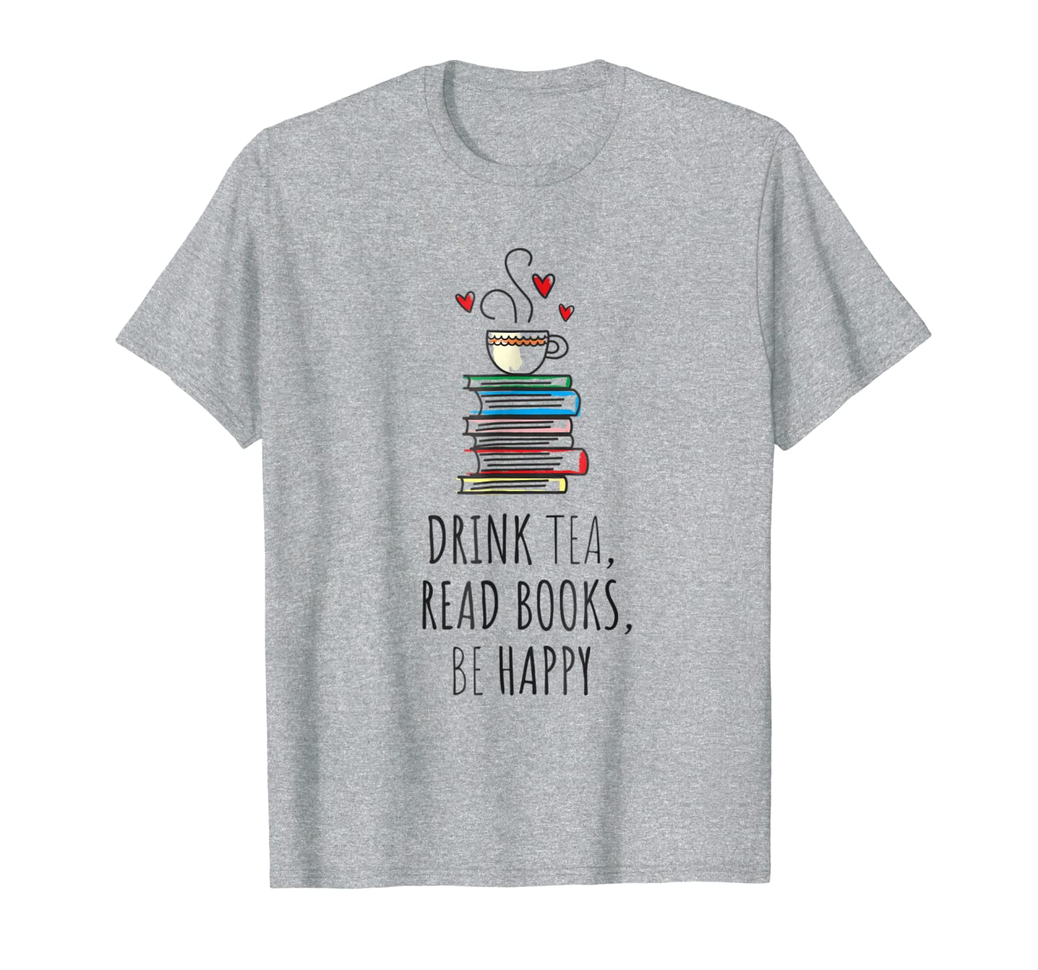 Drink Tea, Read Books, Be Happy T Shirt Bookworm Gift