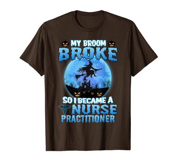 Funny My Broom Broke So I Became A Nurse Practitioner Gift T-Shirt