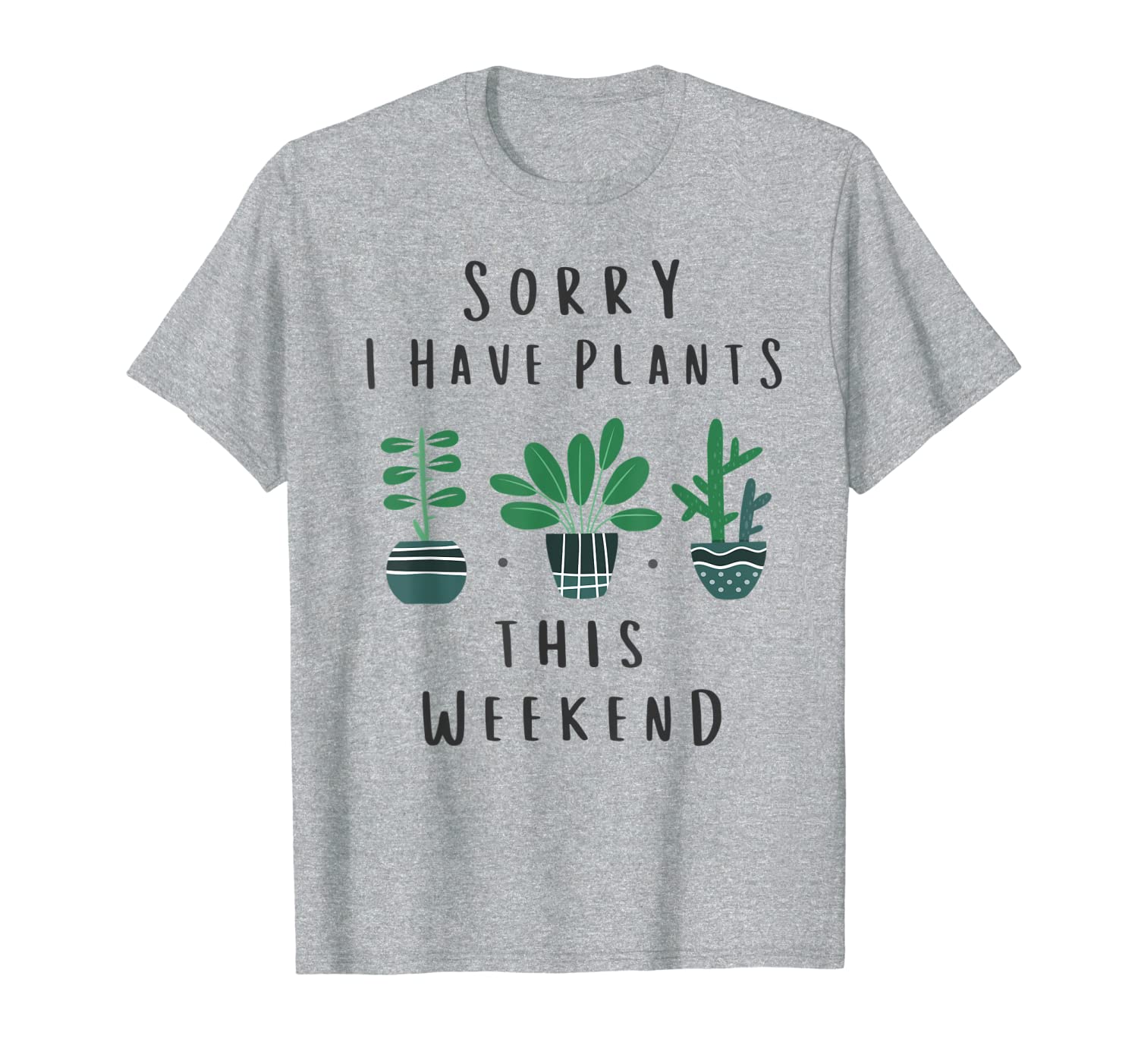 Gardener Gardening Gifts Sorry I Have Plants This Weekend T-Shirt