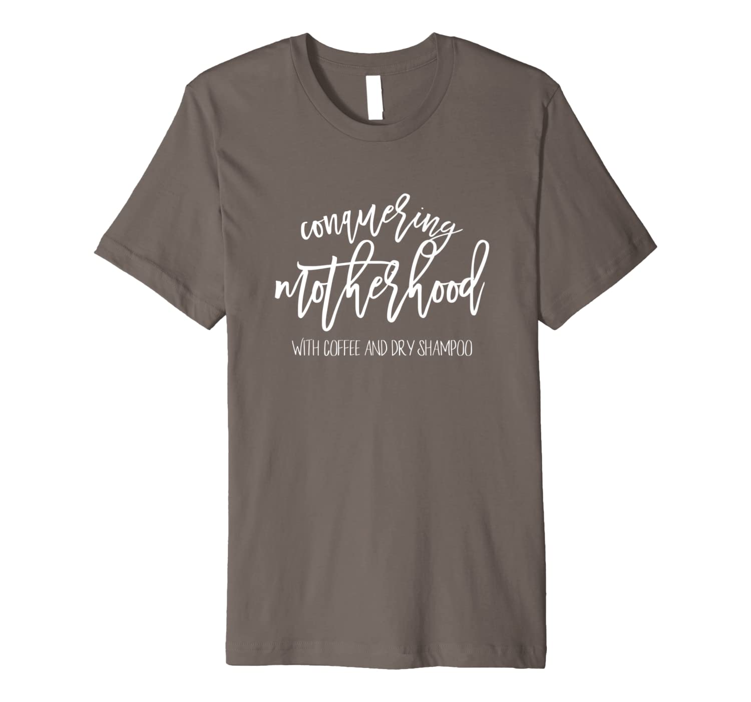 Conquering Motherhood Dry Shampoo Coffee Mother&#039;s Day Gift Premium T-Shirt