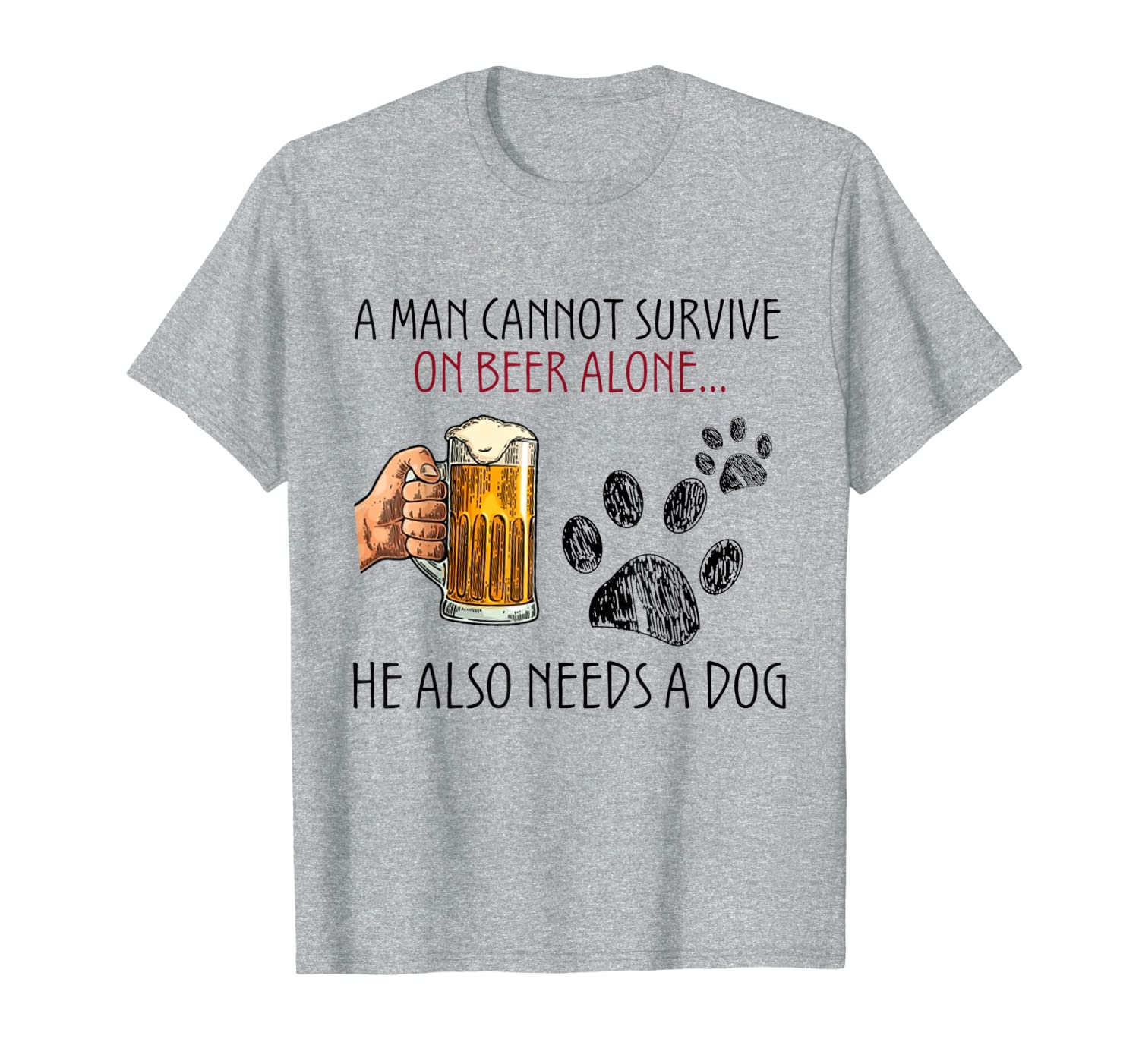 A Man Cannot Survive On Beer Alone He Also Needs A Dog T-Shirt
