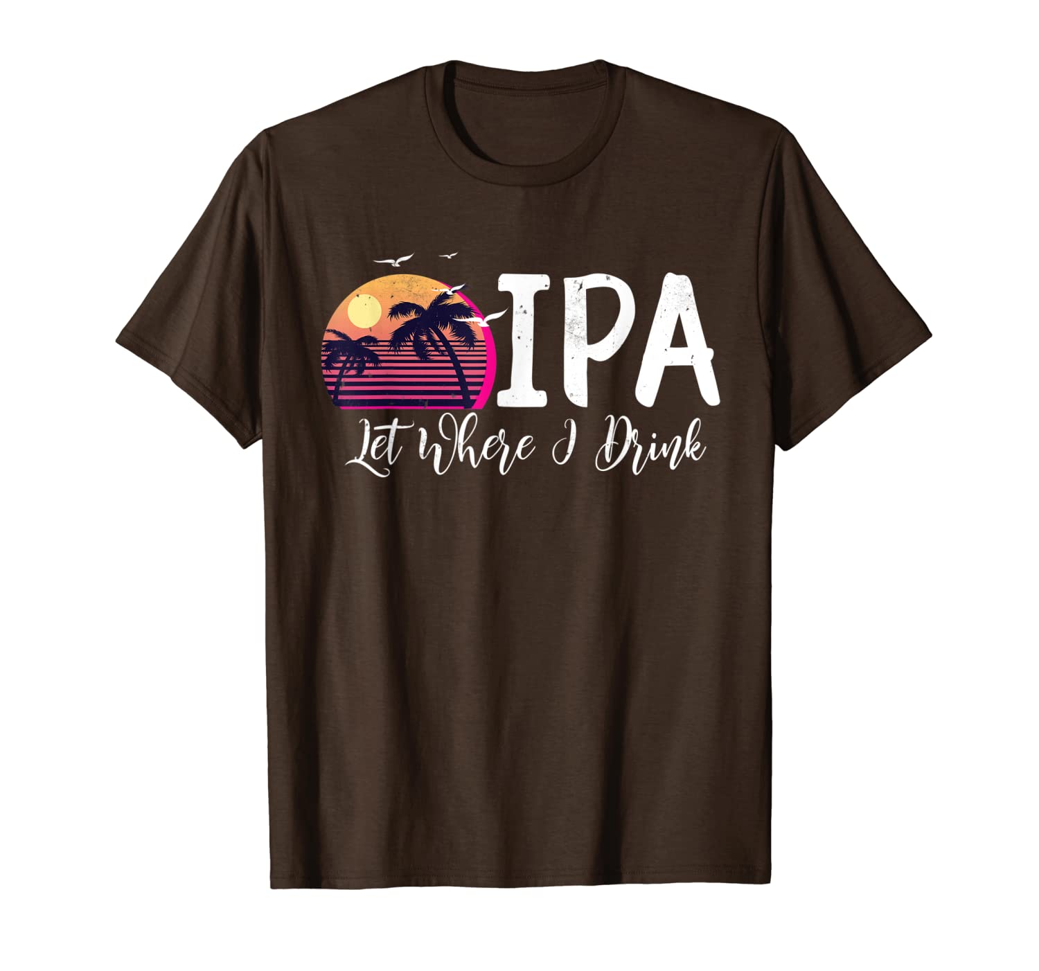 IPA Lot When I Drink Funny Retro Beach Craft Beer Fraternity T-Shirt