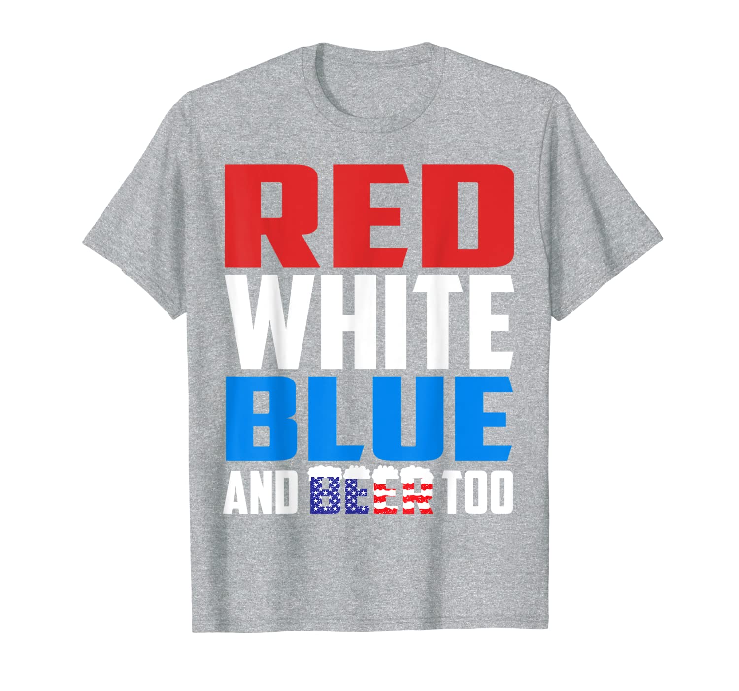 Red White Blue And Beer Too 4th of July Drinking Men Women T-Shirt