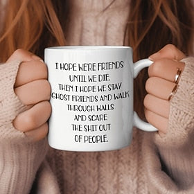 I Hope We're Friends Until We Die Coffee Mug  Funny Friendship Gifts for Women  Gift Idea for Sister Birthday Humorous Wine Gifts for Female Best Friend BFF So
